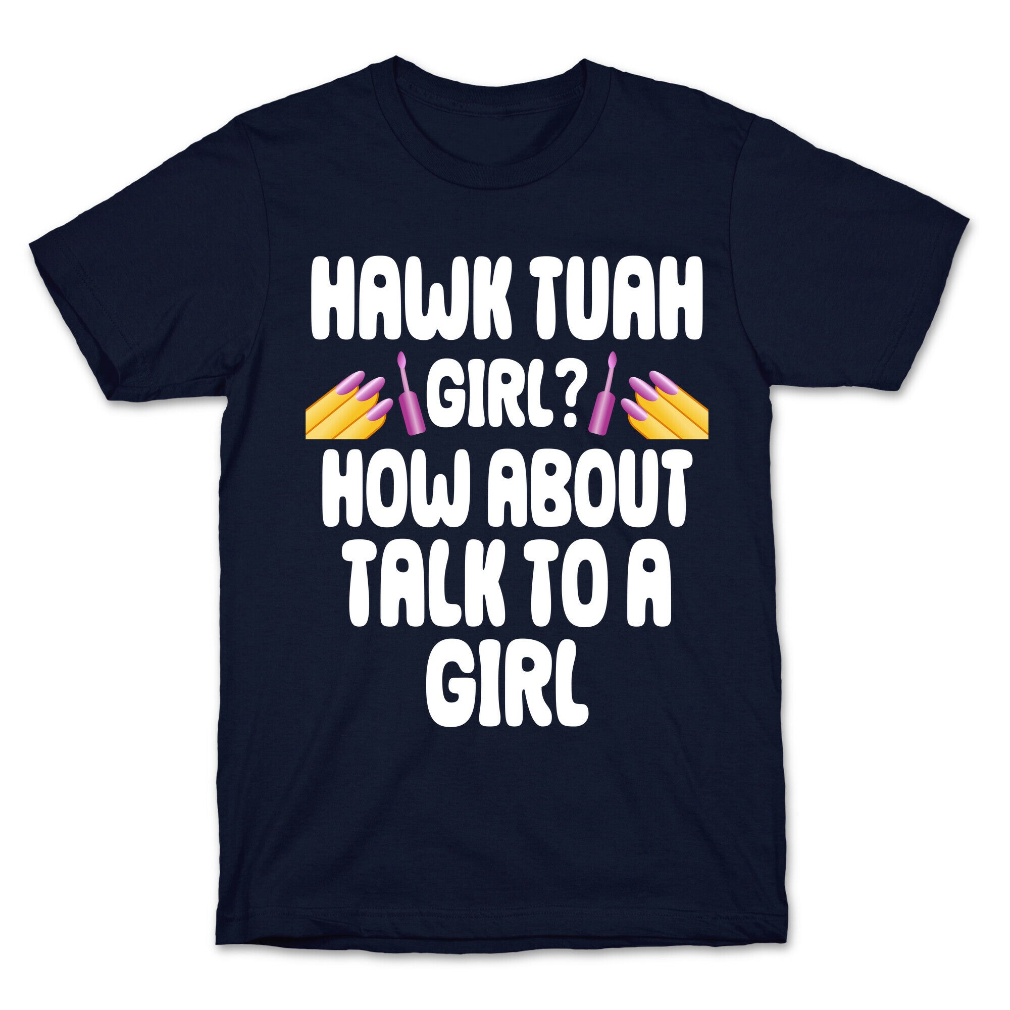 Hawk Tuah Girl? How About Talk To A Girl T-Shirt